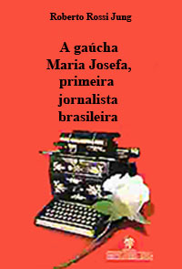 Maria Josefa, livro de Roberto Rossi Jung sobre a primeira jornalista brasileira